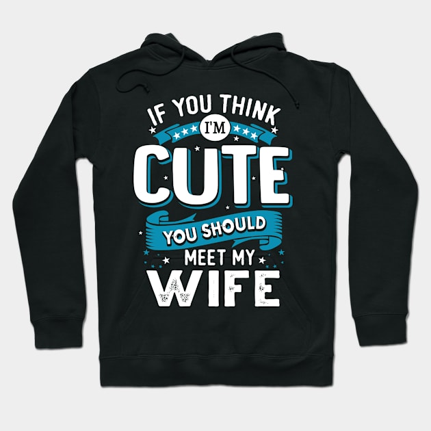 If You Think I'm Cute You Should See My Wife Hoodie by jonetressie